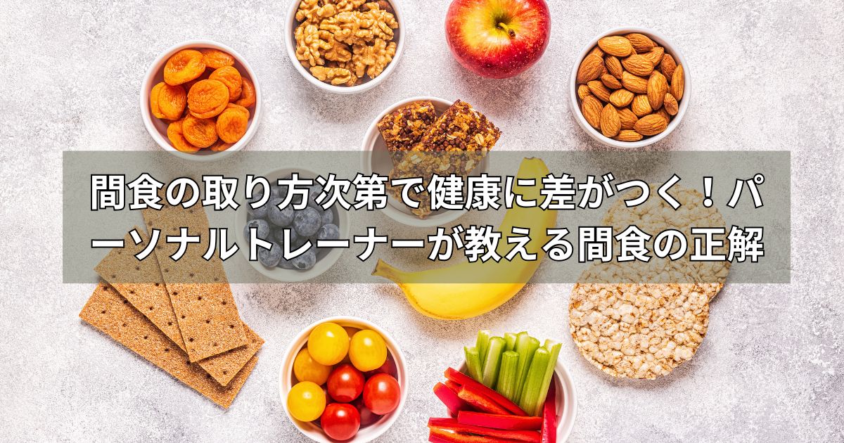 間食の取り方次第で健康に差がつく!パーソナルトレーナーが教える間食の正解